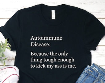 Autoimmune disease awareness t-shirt - because the only thing tough enough to kick my ass is me - gift for him - gift for her - UnisexAut