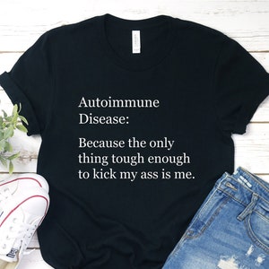 Autoimmune disease awareness t-shirt - because the only thing tough enough to kick my ass is me - gift for him - gift for her - UnisexAut