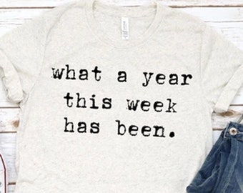 What a week this year has been t-shirt - Funny shirt - Humorous Tshirt - long work week - Gift for friend