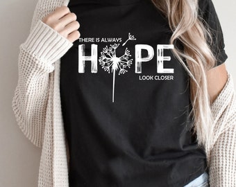 There is always hope look closer shirt - Wish flower shirt - Women's apparel - Inspirational shirt - Kindness shirt