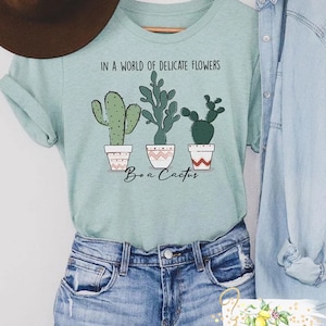 In a world of delicate flowers be a cactus t-shirt - Cactus shirt - Gift idea for friend - Gift for her