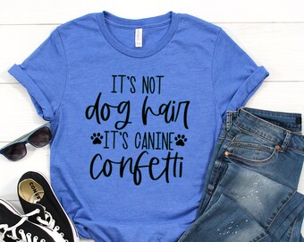 It's not dog hair it's canine confetti t-shirt - Dog mom - Dog owner - Dog hair - Gift for dog owner