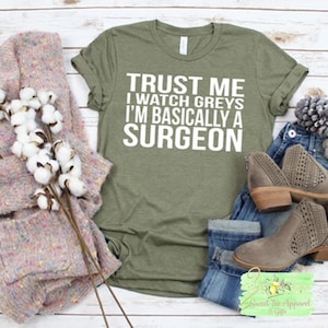 Trust me I watch Greys I'm basically a surgeon - Funny shirt - humorous gift  - Gift for her t-shirt