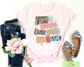 God is good even when life is not t-shirt - Christian shirt - Ladies Christian shirt - Faith over fear - Gift for her t-shirt
