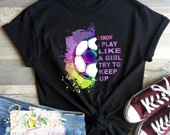 I know I play like a girl try to keep up t-shirt - Soccer youth and junior - Soccer t-shirt - Soccer team shirts