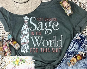 Not enough sage in this world for this shit t-shirt - boho tshirt - Hippie - Meditation - Sage lovers -  Cute boutique tee - Gift for her
