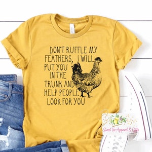 Don&#39;t ruffle my feathers I will put you in the trunk t-shirt - and help people look for you - Chicken shirt - Sassy shirt - women&#39;s shirt