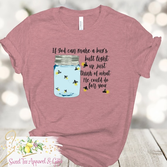 If God can make a bugs butt light up just think of what he can do for you tshirt - Firefly shirt - Jar of lightening bugs - Christian shirt