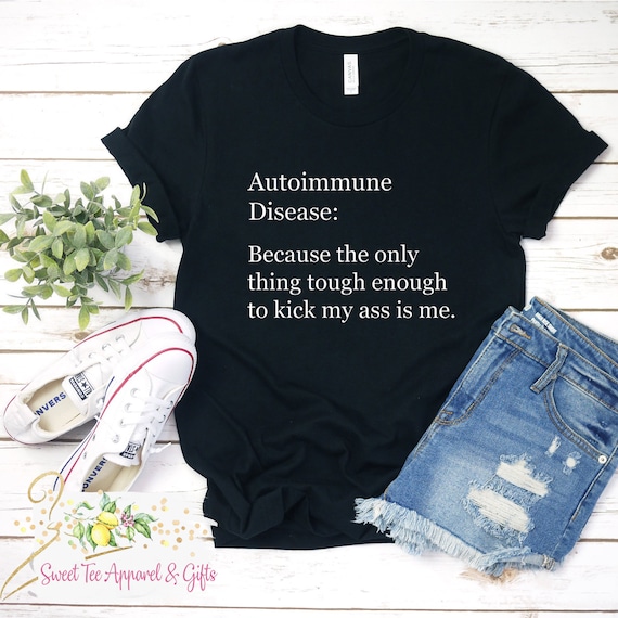 Autoimmune disease awareness t-shirt - because the only thing tough enough to kick my ass is me - gift for him - gift for her - UnisexAut