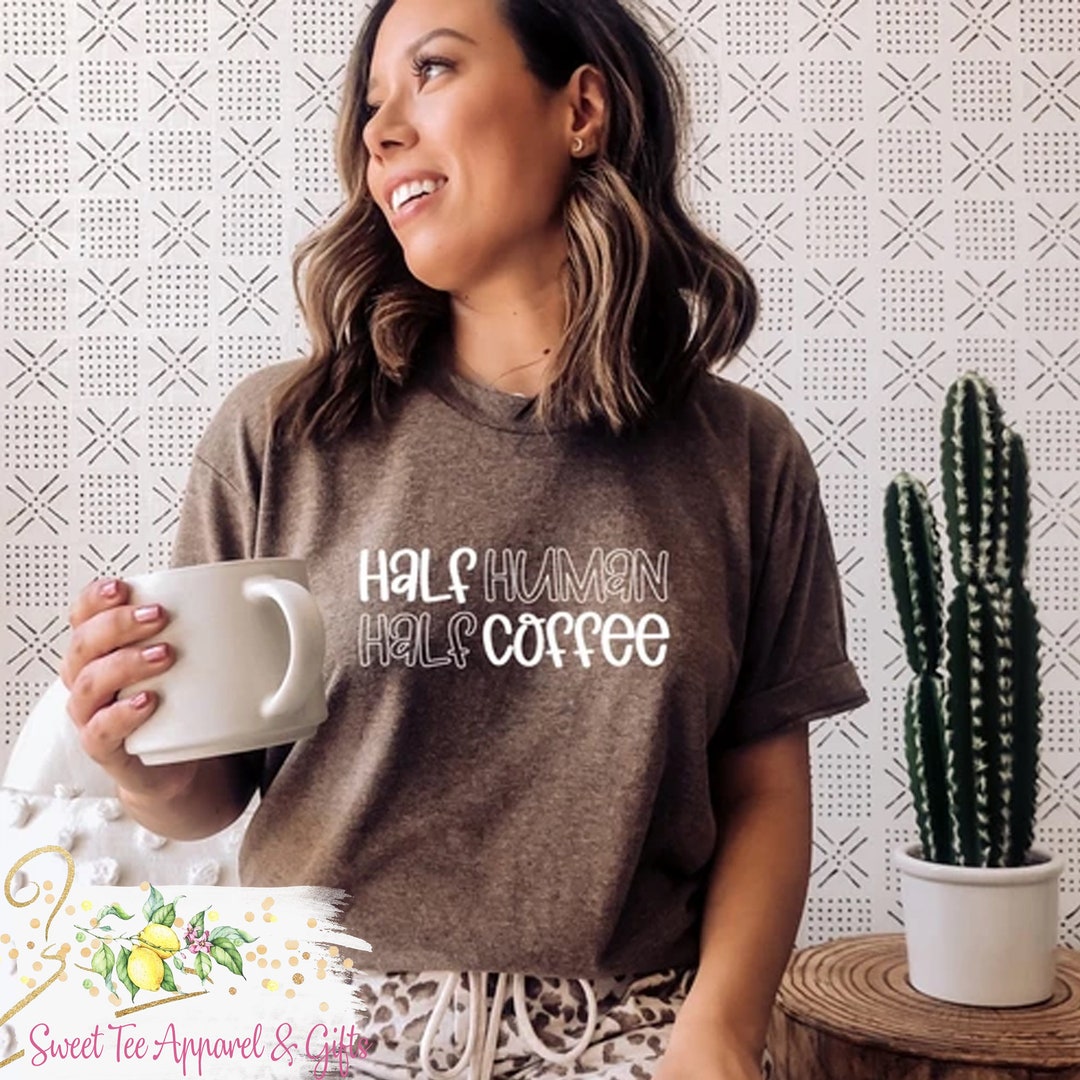 Half Human Half Coffee Tshirt Coffee Shirt Coffee Lover Etsy