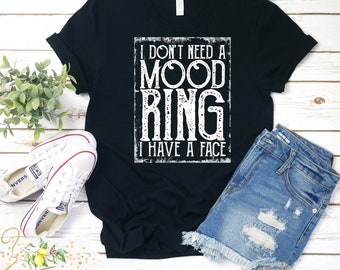 I don't need a mood ring I have a face t-shirt - Funny t-shirt - Sarcasm shirt - Mood - Moody - RBF shirt - Gift for her