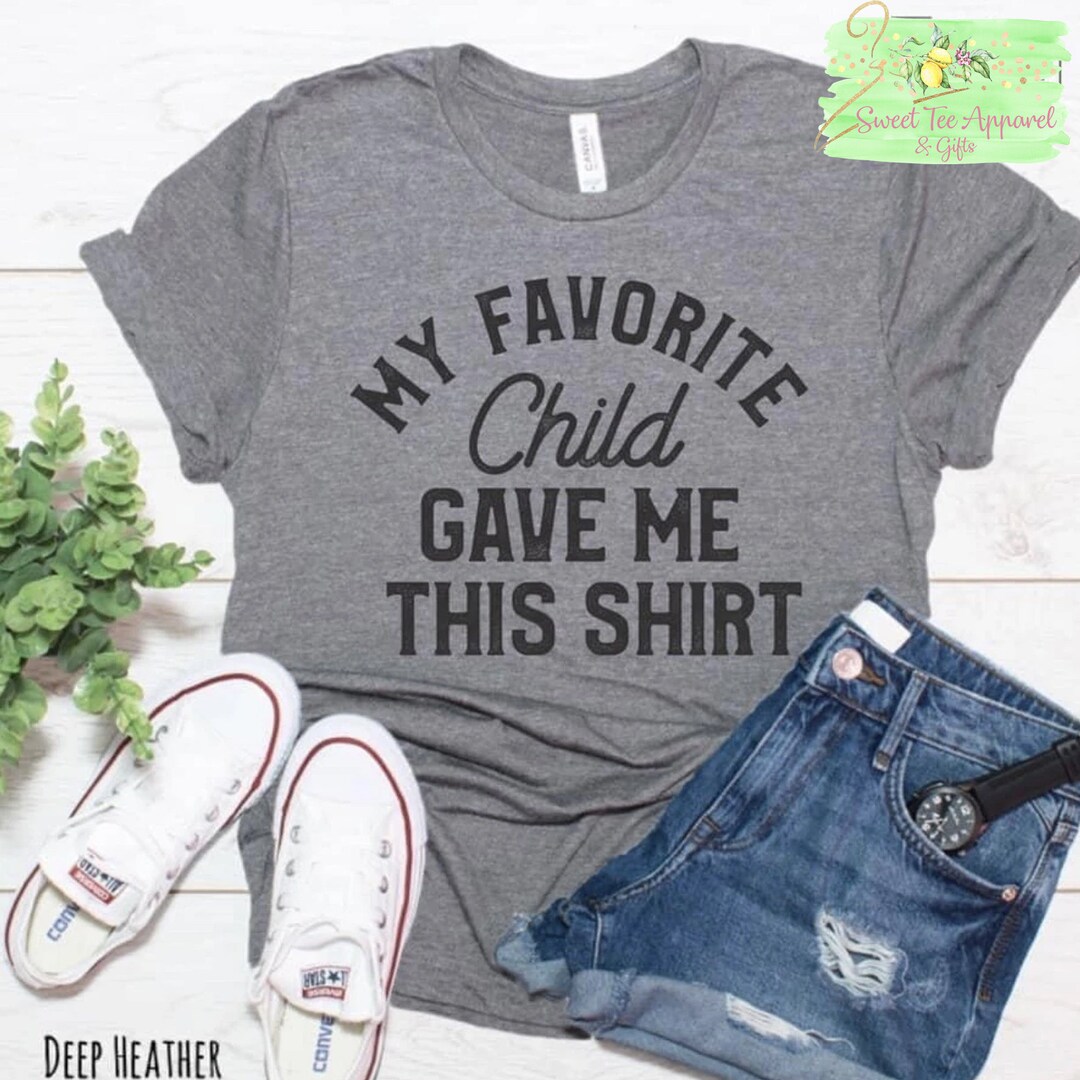 My Favorite Child Gave Me This Shirt - Funny Shirt - Humorous Gift ...