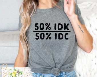 50% IDK 50 IDC tshirt - I don't know - I don't care - Funny shirt - Humorous shirt - Women's apparel