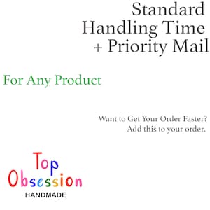 May include: Text that reads "Standard Handling Time + Priority Mail" in black text. Below the text is "For Any Product" in green text. Below that is a logo that reads "Top Obsession HANDMADE" in colorful text.