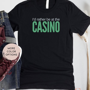 I&#39;d Rather be at the Casino Gambling Shirt Casino Lover T-Shirt Slots Tshirt for Poker Black Jack Casino Shirt Casino Gambler Shirt Gift