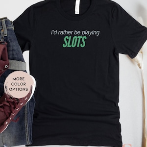 I&#39;d Rather be Playing Slots Gambling Shirt Casino Lover T-Shirt Slot Machine Tshirt for Slots Casino Shirt Casino Gambler Shirt Gift for him