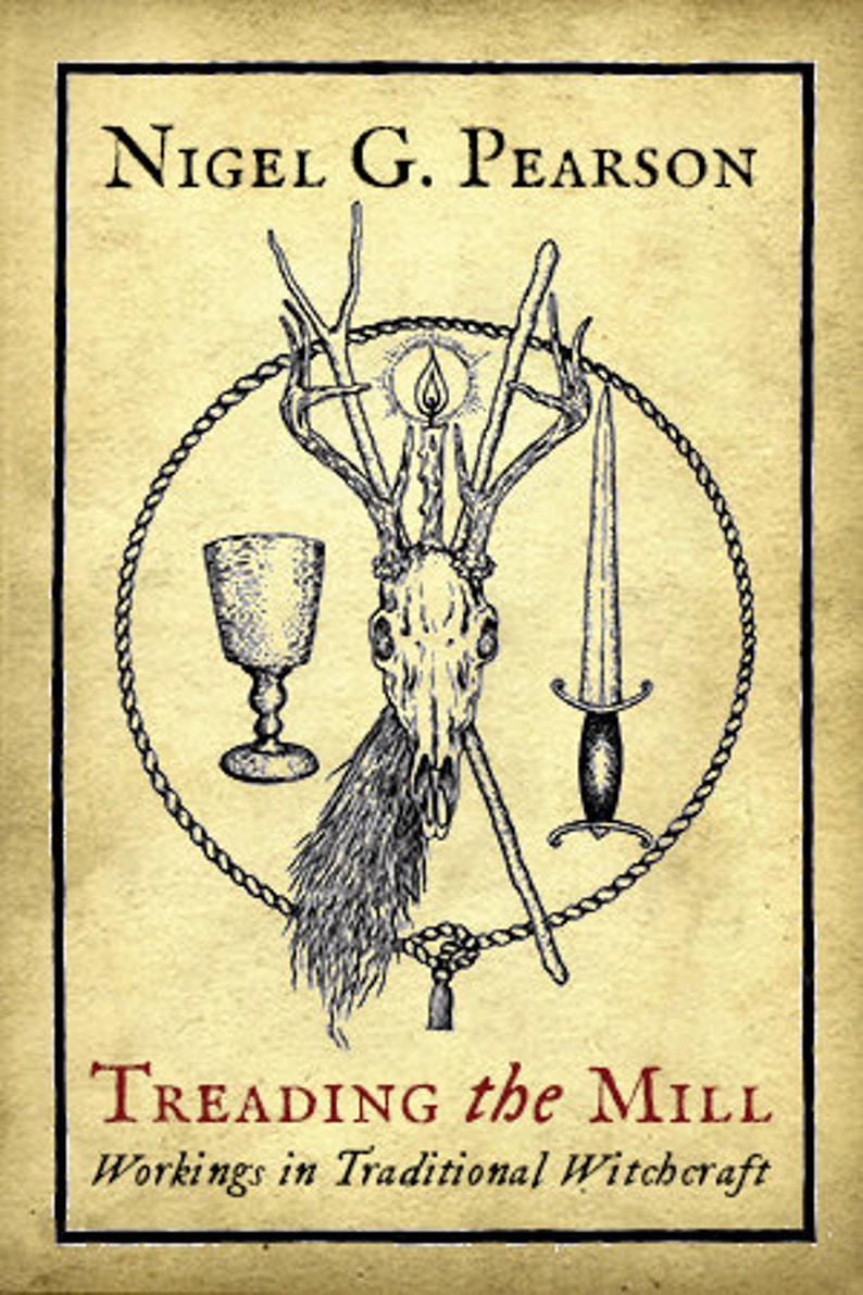 May include: Book cover with a black and white illustration of a deer skull, a goblet, a dagger, and a rope. The title of the book is "Treading the Mill" and the subtitle is "Workings in Traditional Witchcraft". The author's name is Nigel G. Pearson.