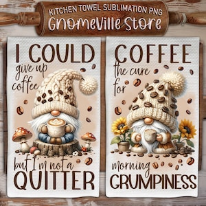 May include: Two kitchen towels featuring a gnome design. The first towel reads "I could give up coffee but I'm not a quitter". The second towel reads "Coffee the cure for morning grumpiness".