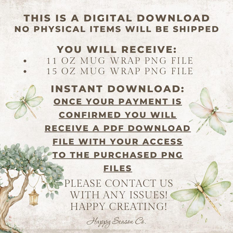 May include: Digital download graphic with text: "THIS IS A DIGITAL DOWNLOAD, NO PHYSICAL ITEMS WILL BE SHIPPED." Includes 11 oz and 15 oz mug wrap PNG files. Download instructions are provided. Decorative dragonflies and tree illustrations.