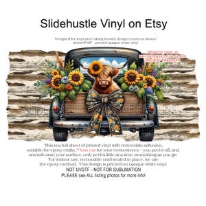 May include: A black vintage pickup truck with a brown Highland cow in the bed. The truck is decorated with sunflowers and a large black and yellow bow. The truck is on a white wood background. The text "PRINTED VINYL IS NOT INTENDED FOR GLASS OR HEAT TRANSFER" is in the upper right corner of the image. The text "This is a full sheet of printed vinyl with removable adhesive, suitable for epoxy crafts, kiss cut for your convenience - you peel it off, and smooth onto your surface, only peel a little at a time, smoothing as you go. For indoor use, removable until sealed in place, we use the epoxy method. This design is printed on opaque white vinyl. NOT UVDTF - NOT FOR SUBLIMATION PLEASE see ALL listing photos for more info!" is at the bottom of the image.