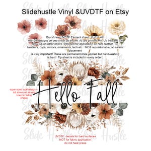 May include: A sheet of UVDTF decals with a floral "Hello Fall" design. The sheet includes various flowers in shades of brown, orange, and white. The text "Hello Fall" is in a bold, black font. The sheet is 11x11 inches.