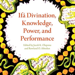 Può includere: Copertina di un libro con un design astratto colorato con forme gialle, arancioni e verdi su uno sfondo nero. Il titolo è "Ifá Divination, Knowledge, Power, and Performance" e il libro è curato da Jacob K. Olupona e Rowland O. Abiodun.