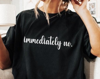 Immediately No Comfort Colors Shirt: Funny Sarcastic Humor Tee