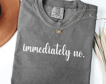 Immediately No Shirt: Funny Sarcastic Comfort Colors Tee