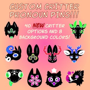 May include: A promotional image for custom pronoun pins. The image features various black critter designs with colorful accents, including a wolf, deer, and owl. Text at the top reads "CUSTOM CRITTER PRONOUN PINS!!!" with additional text indicating 40 critter options and 8 background colors.