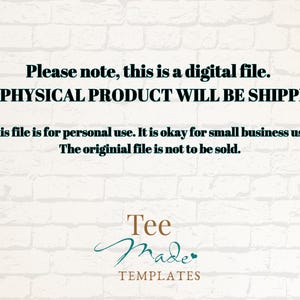 May include: A digital file notice with black text on a white brick background. The text reads: Please note, this is a digital file. NO PHYSICAL PRODUCT WILL BE SHIPPED. This file is for personal use. It is okay for small business use. The original file is not to be sold. Tee Made Templates is at the bottom.