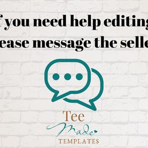 May include: A graphic featuring the black text If you need help editing, Please message the seller. Below the text is a teal icon of two overlapping speech bubbles. At the bottom, the words Tee Made TEMPLATES appear in teal and brown.
