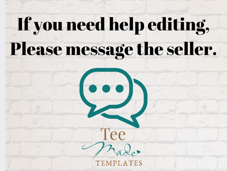 May include: A graphic featuring the black text If you need help editing, Please message the seller. Below the text is a teal icon of two overlapping speech bubbles. At the bottom, the words Tee Made TEMPLATES appear in teal and brown.
