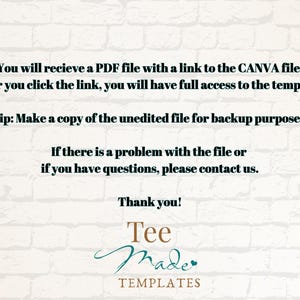 Pu&ograve; includere: Una scheda di istruzioni digitale con testo nero su sfondo di mattoni bianchi. Il testo recita: You will recieve a PDF file with a link to the CANVA file. After you click the link, you will have full access to the template. Tip: Make a copy of the unedited file for backup purposes. If there is a problem with the file or if you have questions, please contact us. Thank you! Tee Made TEMPLATES.