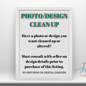 May include: A framed white sign with the text "PHOTO/DESIGN CLEAN UP". The sign offers photo or design alteration services. Text on the sign includes "Have a photo or design you want cleaned up or altered?" and "NO REFUNDS ON DIGITAL DESIGNS."