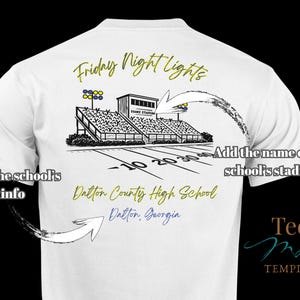 May include: A white t-shirt featuring a black line drawing of a football stadium with yellow and blue stadium lights. Text includes "Friday Night Lights", "Dalton County High School", "Dalton, Georgia", and placeholders "Add the school's info" and "Add the name of the school's stadium".