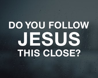 Do You Follow Jesus This Close Vinyl Decal Sticker, Funny Jesus Sticker, Christian Car Decal, Road Rage, Tailgating, Car Stickers, Back Off
