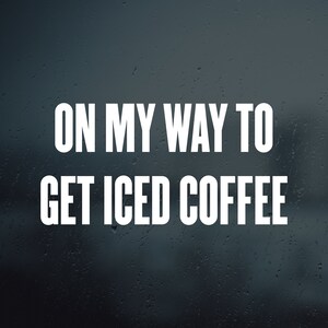 On My Way To Get Iced Coffee Vinyl Decal Sticker | Car Window Rearview Mirror Bumper Laptop Decal