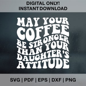 Que seu café seja mais forte que a atitude de sua filha SVG PNG PDF Dxf Eps, Funny Mom Svg, Sarcastic Svg, Snarky Svg, Mom Shirt Svg