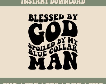 May include: Black and white graphic design with the text "Blessed by God Spoiled by my Blue Collar Man".
