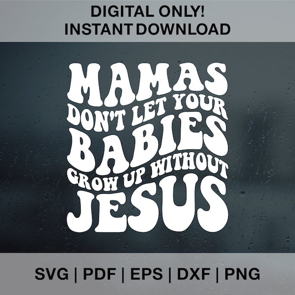 Mamas Don't Let Your Babies Grow Up Without Jesus Svg, Christian Design Png, Religious Svg, Jesus Svg, Trendy Svg, Christian Svg, God Svg