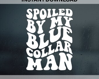 May include: White text on a blurry background that reads "Spoiled by my Blue Collar Man".