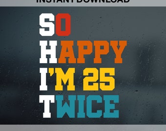 So Happy I'm 25 Twice SVG PNG Dxf Eps, Birthday Svg, Trendy Svg, Funny 50th Birthday svg, 50th birthday svg, Chapter 50 svg, 50 and fabulous