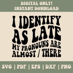 I Identify As Late Svg Png, I Identify As Late My Pronouns Are Almost / There Svg, Motivational Svg, Adult Humor, Sarcasm Svg, Trendy Svg