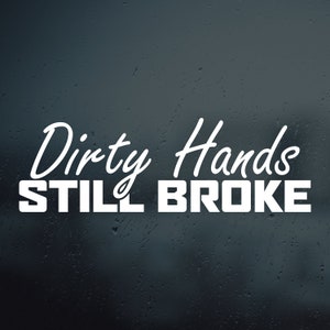 Dirty Hands Still Broke Vinyl Decal | Funny Car and Truck Vinyl Decal