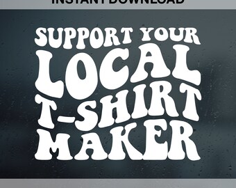 Support your local t-shirt maker SVG PNG Dxf Eps, Sarcastic Svg, Sublimation Design, Digital download, Svg files for Cricut
