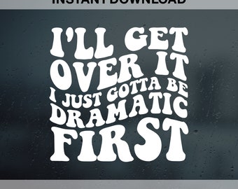 I'll Get Over It I Just Gotta Be Dramatic First SVG PNG Dxf Eps, Svg Cutting File, Funny Quote Svg, Sarcasm Png, Sarcasm Svg, Retro Png