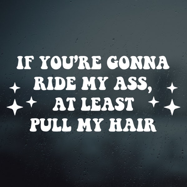 If You’re Gonna Ride My Ass Pull My Hair Vinyl Decal Sticker | Car Window Rearview Mirror Bumper Laptop Decal | Retro Groovy