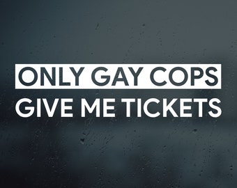 Sólo los policías gay me dan entradas Vinilo pegatina / Calcomanía de coche / Pegatina de parachoques divertida / Calcomanía JDM