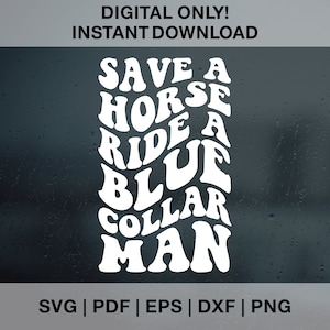 May include: White text on a dark background that reads "Save a Horse, Ride a Blue Collar Man".