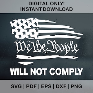 We The People Will Not Comply SVG PNG PDF Dxf Eps Patriotic svg, 2nd amendment svg, 4th of july svg, freedom svg, Cricut & Silhouette files
